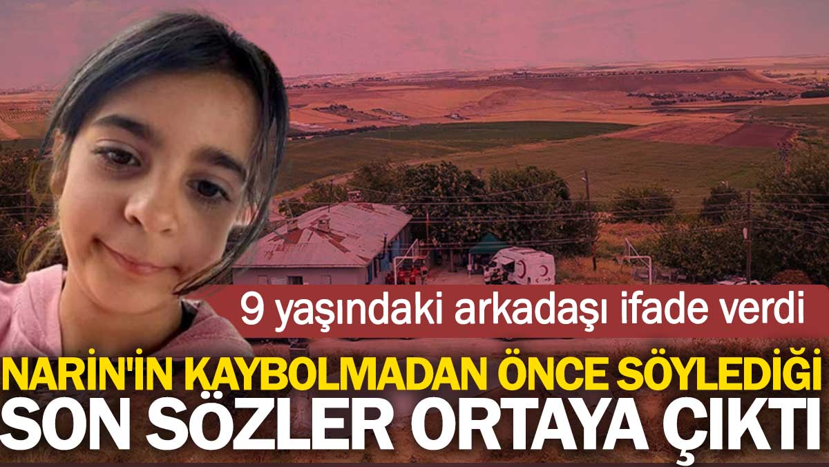 Narin'in kaybolmadan önce söylediği son sözler ortaya çıktı! 9 yaşındaki arkadaşı ifade verdi