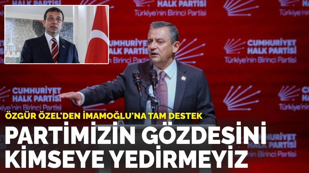 Özgür Özel'den İmamoğlu'na tam destek: