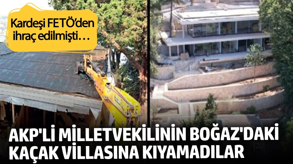 AKP’li vekilin Boğaz’daki villasına kıyamadılar