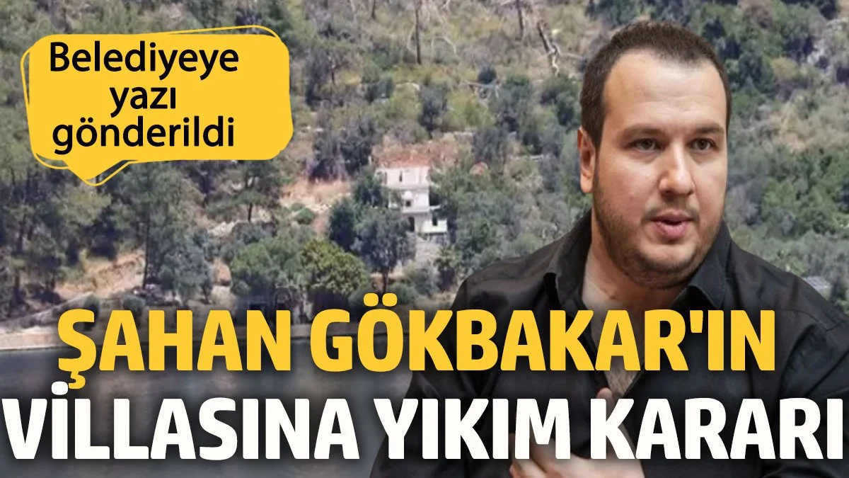 Şahan Gökbakar'ın villasına yıkım kararı çıktı