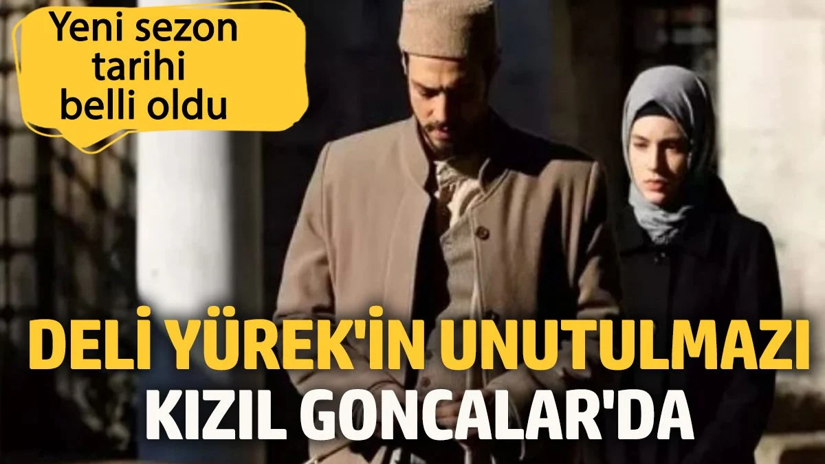 Deli Yürek’in unutulmaz ismi Kızıl Goncalar kadrosunda