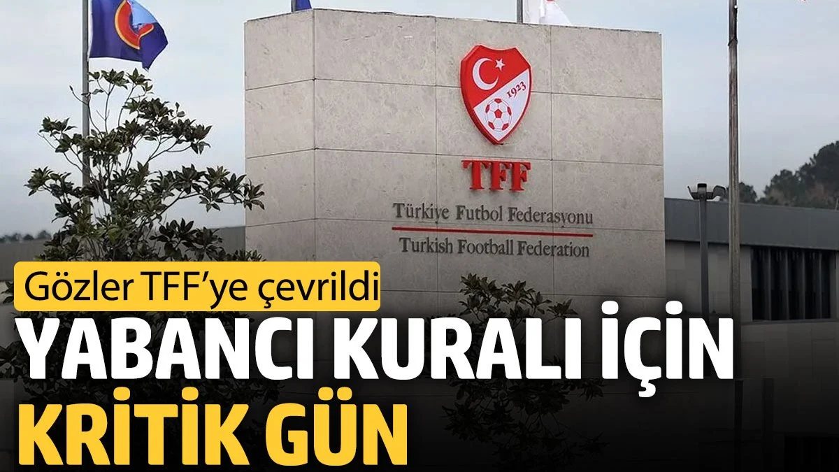 Yabancı kuralı için kritik gün. Gözler TFF’ye çevrildi