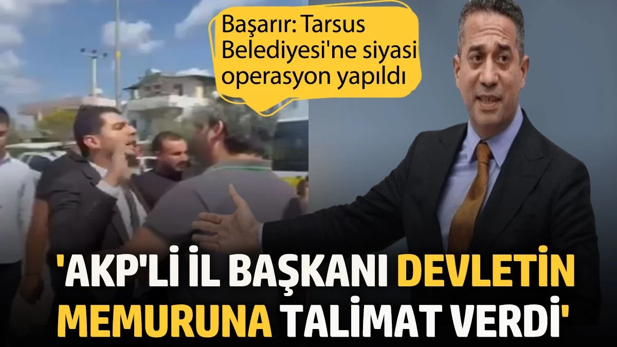 Ali Mahir Başarır: Tarsus Belediyesi'nin haczinde AKP İlçe Başkanı da hazır bulundu
