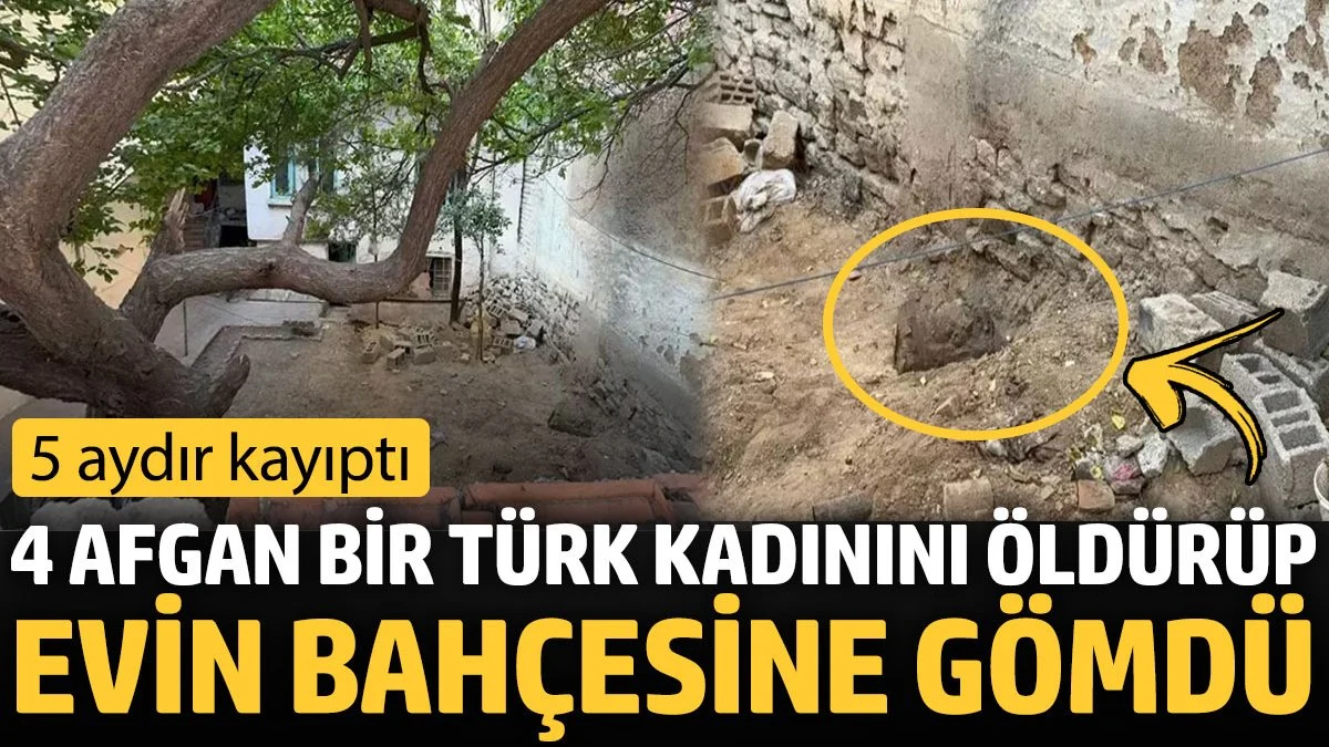 Konya'da 4 Afgan bir Türk kadınını öldürüp evin bahçesine gömdü.