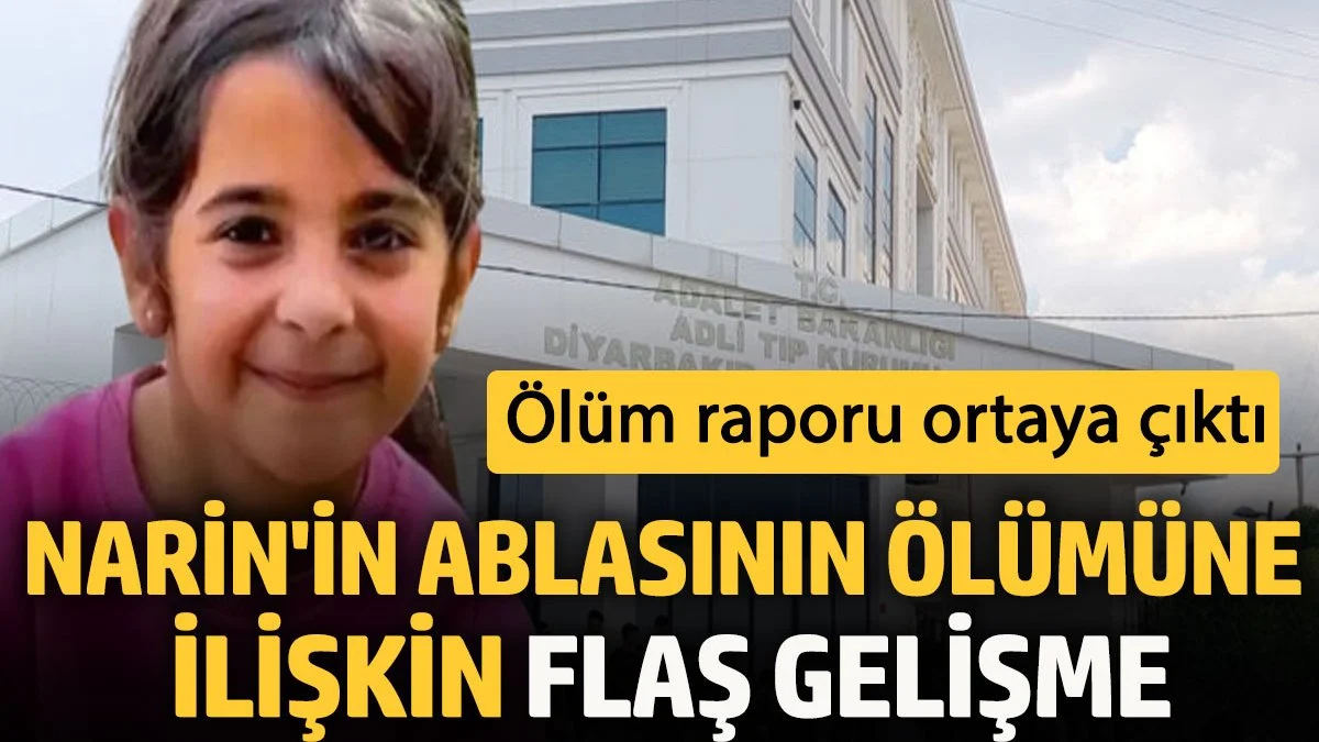 Narin'in ablasının ölümüne ilişkin flaş gelişme! Ölüm raporu ortaya çıktı