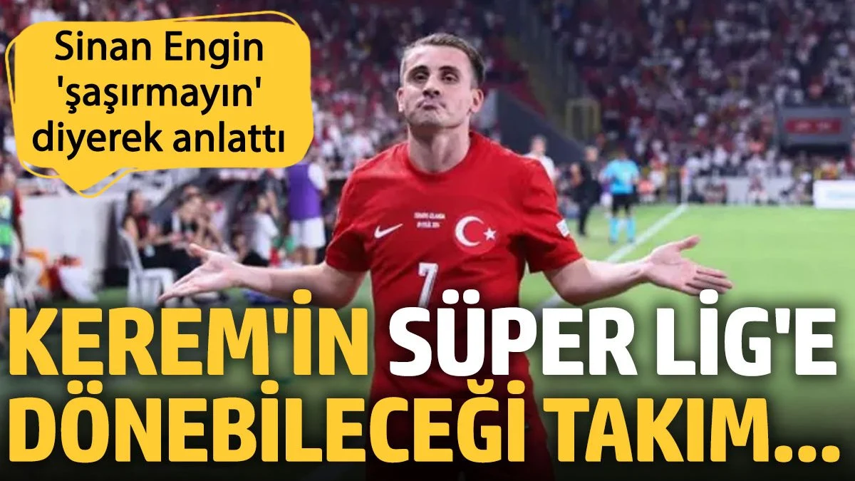 Sinan Engin Kerem Aktürkoğlu'nun Süper Lig'e dönebileceği takımı açıkladı