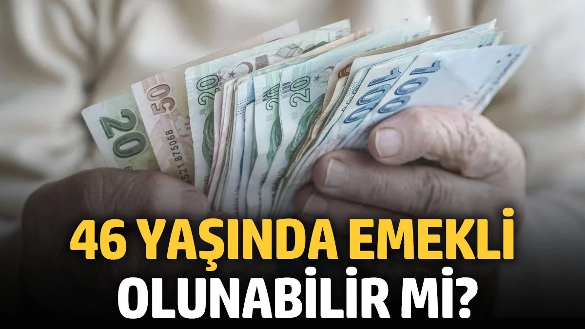 46 yaşında emekli olunabilir mi?