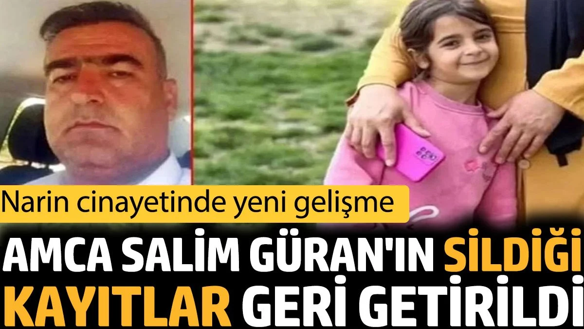 Narin cinayetinde yeni gelişme. Amca Salim Güran'ın sildiği kayıtlar geri getirildi
