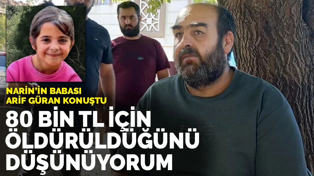 Narin Güran’ın Babası Arif Güran: “80 Bin TL İçin Öldürdüğünü Düşünüyorum”