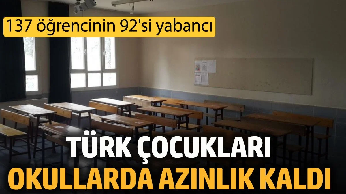 Türk çocukları okullarda azınlık oldu. 137 öğrencinin 92'si yabancı