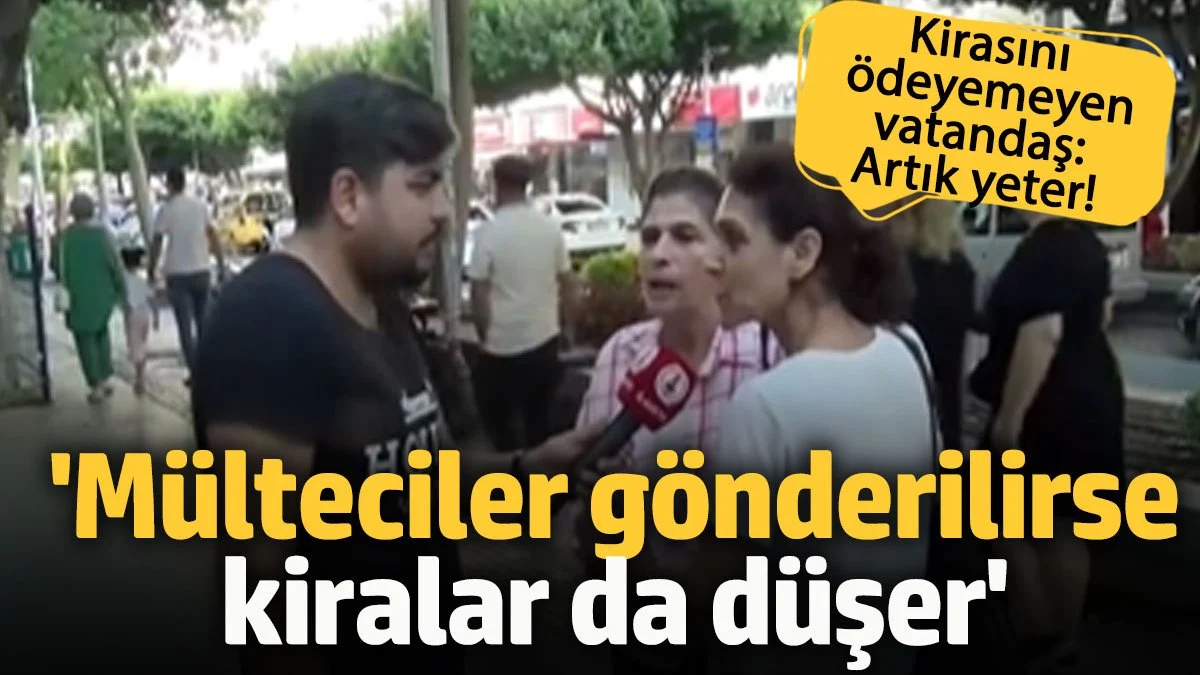 Kirasını ödeyemeyen kadın isyan etti: Mülteciler gönderilirse kiralar düşer