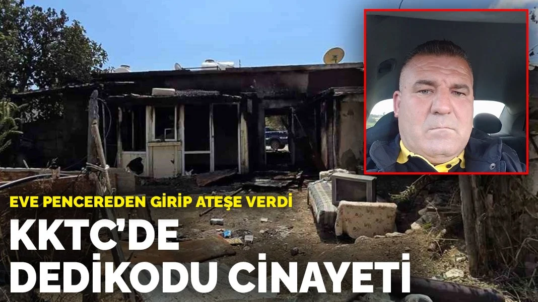 KKTC'de Dedikodu Cinayeti: Pencereden Girip Evi Ateşe Verdi