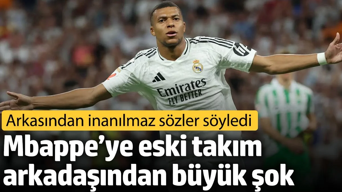 Mbappe’ye eski takım arkadaşından büyük şok. Arkasından inanılmaz sözler söyledi