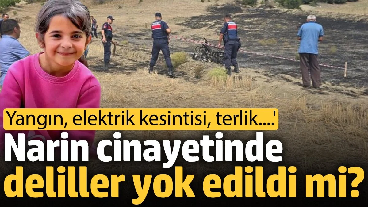 Narin cinayetinde deliller yok edildi mi? Yangın, elektrik kesintisi, terlik…