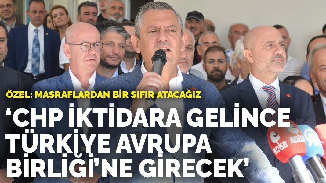 Özgür Özel: CHP iktidara gelince Türkiye Avrupa Birliği'ne girecek