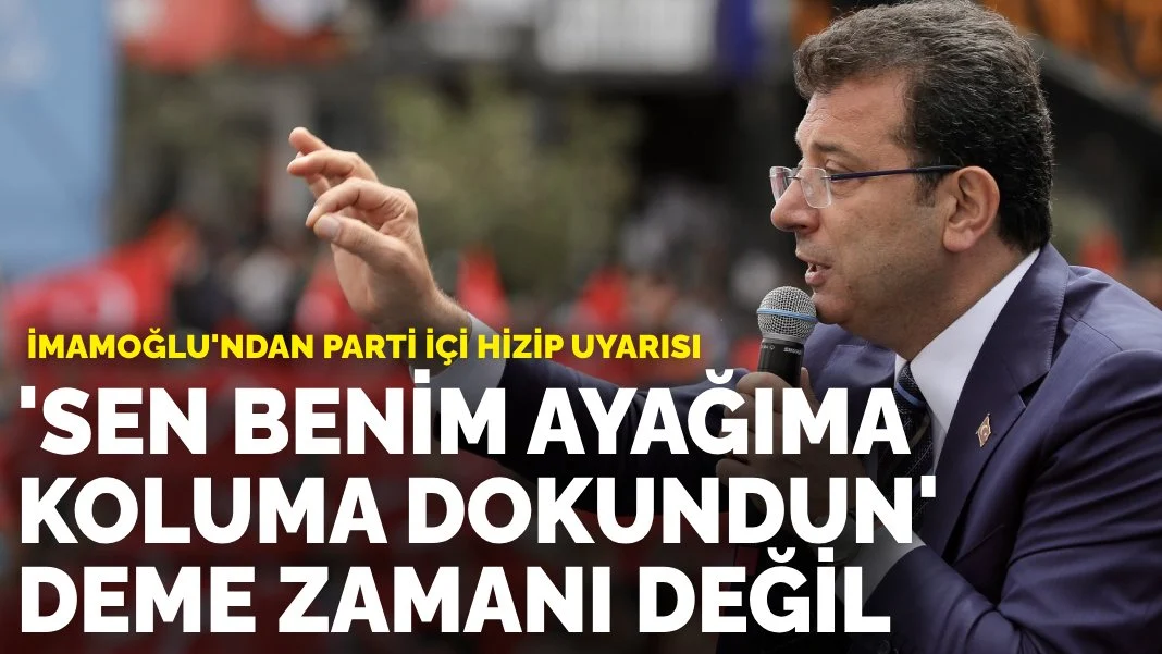 İmamoğlu'ndan parti içi hizip uyarısı: ‘Sen benim ayağıma bastın, sen benim koluma dokundun’ deme zamanı değil