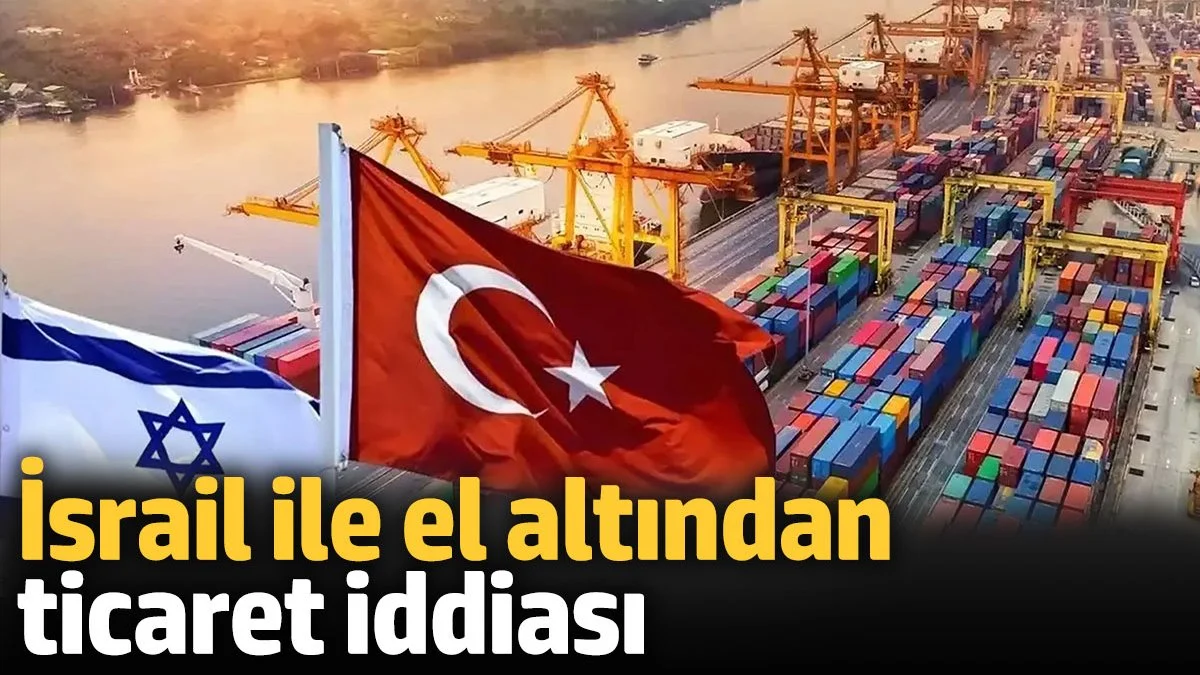 İsrail ile el altından ticaret iddiası