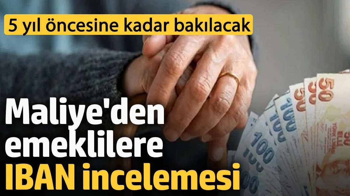 Maliye'den emeklilere IBAN incelemesi! 5 yıl geriye kadar gidilecek
