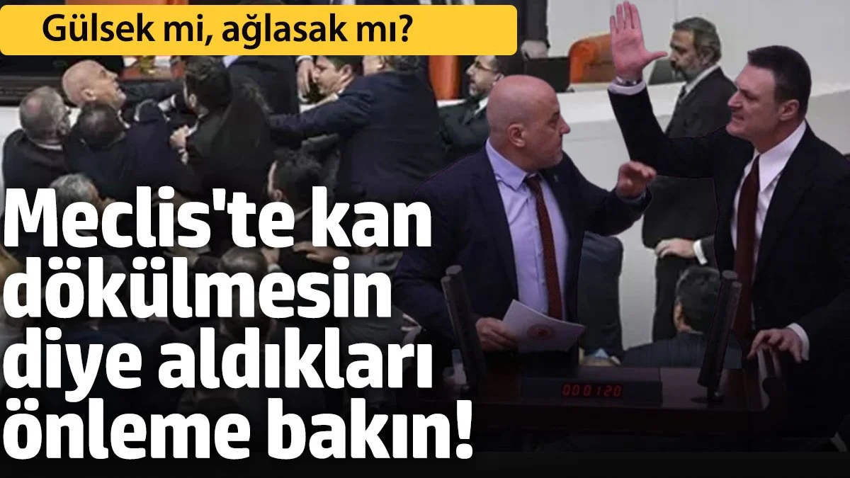 Meclis’te kan dökülmesin diye aldıkları önleme bakın!