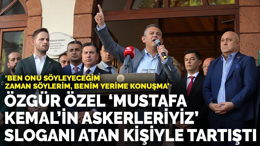Özgür Özel, 'Mustafa Kemal'in askerleriyiz' sloganı atan kişiyle tartıştı