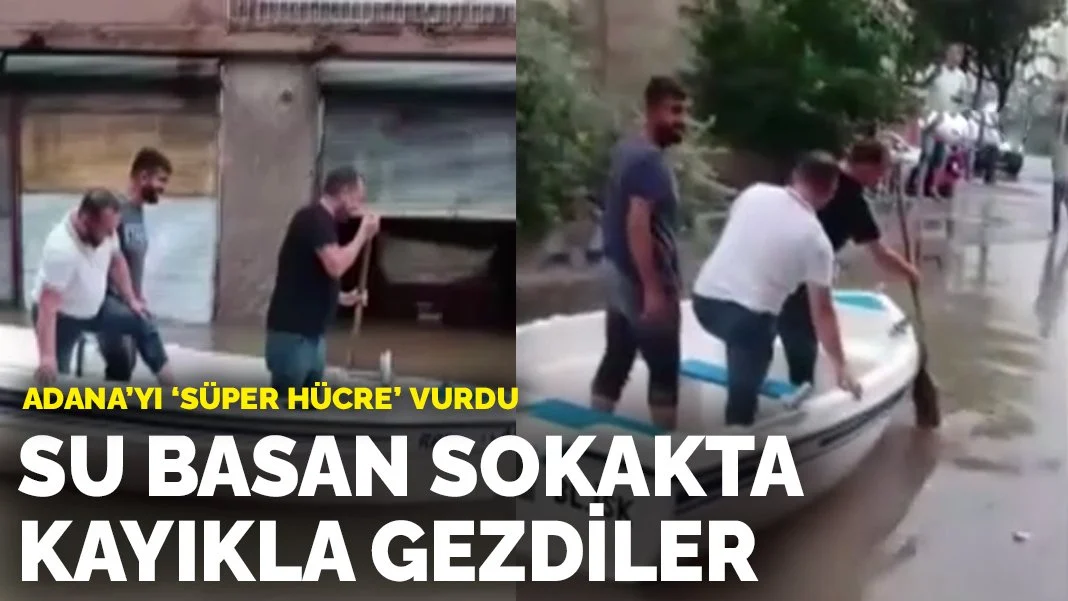 Adana'yı 'Süper Hücre' vurdu: Su basan sokakta kayıkla gezdiler