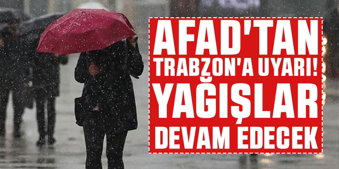 AFAD'tan Trabzon'a uyarı! Yağışlar devam edecek