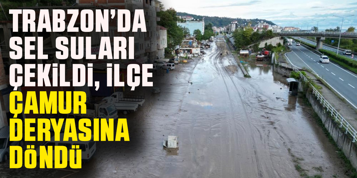 Trabzon Araklı'da Sel Suları Çekildi, İlçe Çamur Deryasına Döndü
