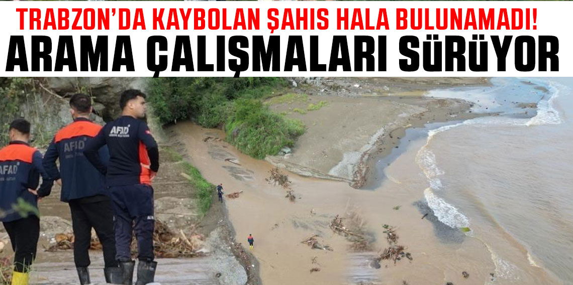 Trabzon’da Sel Felaketinde Kayıp Olan Şahıs Hala Bulunamadı: Arama Çalışmaları Devam Ediyor