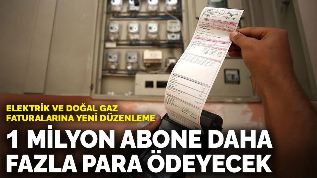 Elektrik ve Doğal Gaz Faturalarına Yeni Düzenleme: 1 Milyon Abone Daha Fazla Ödeyecek