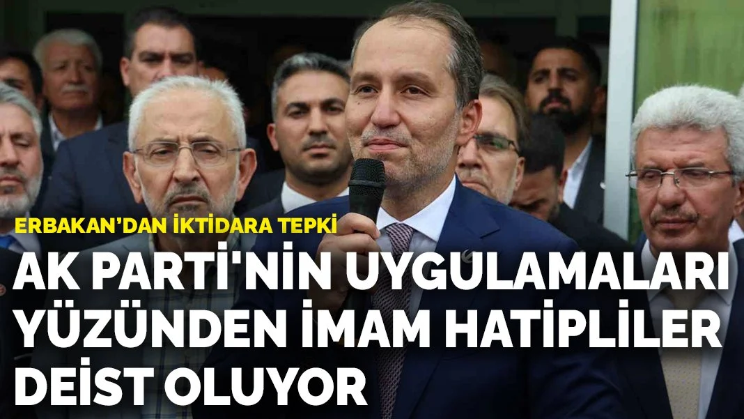 Erbakan: AK Parti'nin Uygulamaları Yüzünden İmam Hatipliler Deist Oluyor
