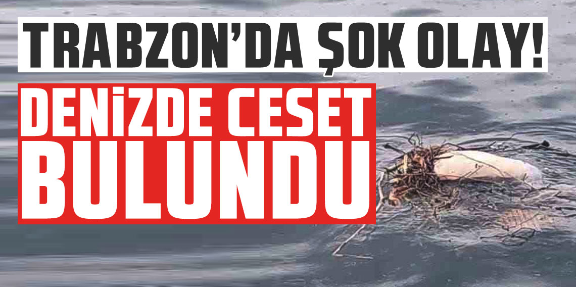 Trabzon'da Şok Olay: Denizde Erkek Cesedi Bulundu