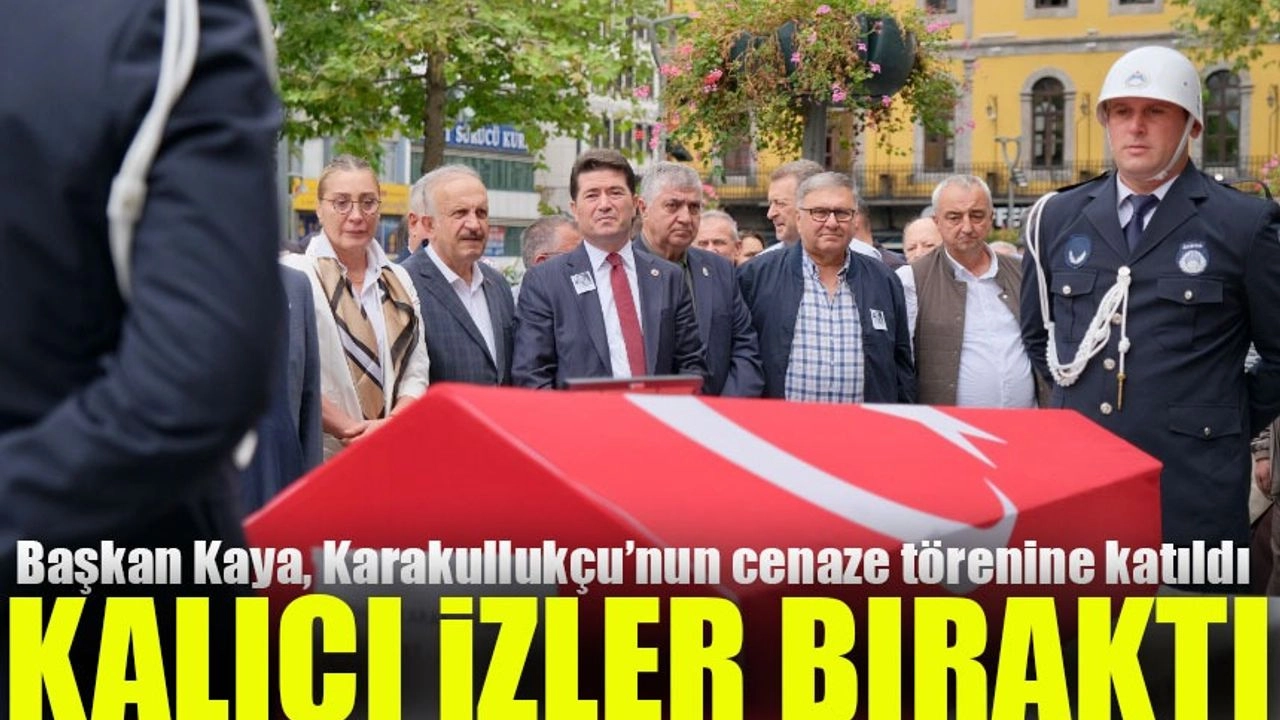Başkan Ahmet Kaya, Orhan Karakullukçu’nun Cenaze Törenine Katıldı: 
