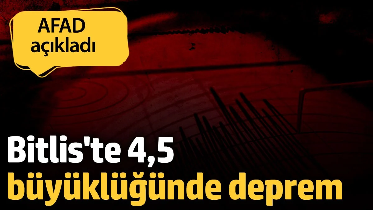 AFAD bilgileri paylaştı. Bitlis'te şiddetli deprem 
