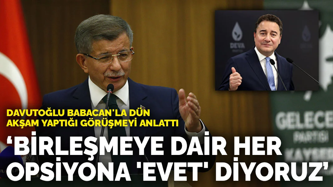 Davutoğlu Babacan'la dün akşam yaptığı görüşmeyi anlattı: Birleşmeye dair her opsiyona 'evet' diyoruz