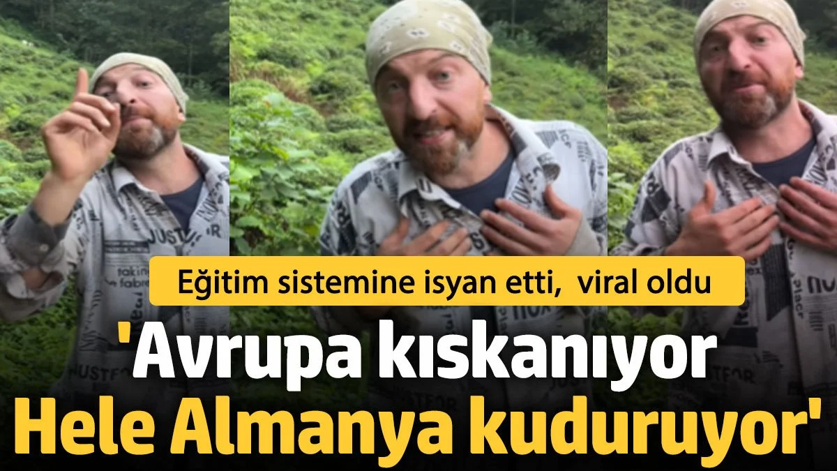 'Avrupa bizi kıskanıyor, Almanya kuduruyor' Karadenizli vatandaşın eğitim sistemine isyanı viral oldu
