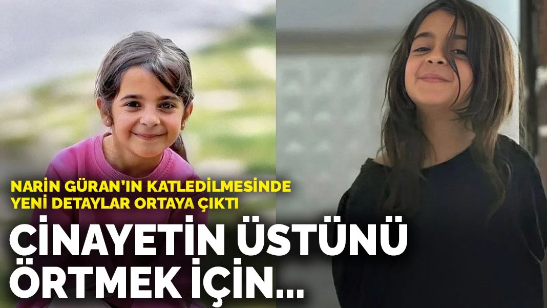 Narin Güran Cinayetinde Yeni Detaylar: Şüphelilerin Olayı Örtbas Etme Çabası