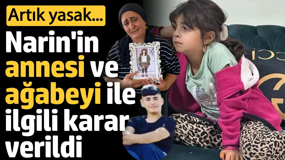 Narin'in annesi ve ağabeyi ile ilgili karar verildi. Artık yasak