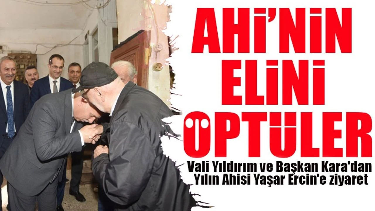 Vali Yıldırım ve Başkan Kara’dan Yılın Ahisi Yaşar Ercin’e Ziyaret: Ahiliğin Değerleri Yaşatılıyor