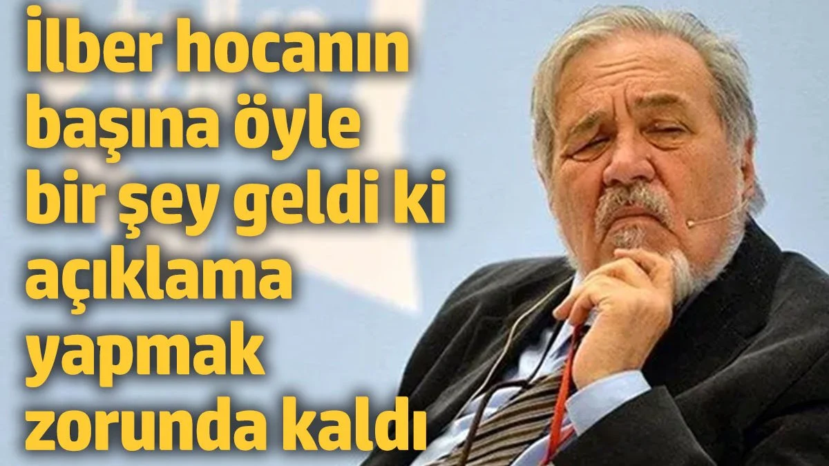 İlber hocanın başına öyle bir şey geldi ki, açıklama yapmak zorunda kaldı