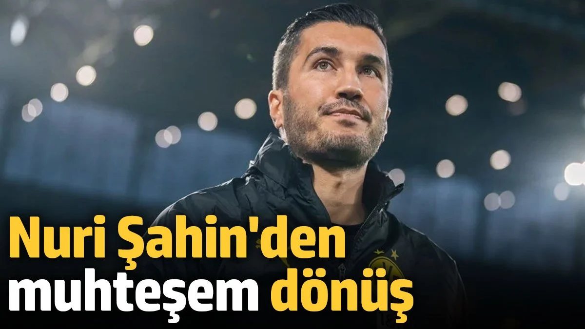 Nuri Şahin’den Muhteşem Dönüş