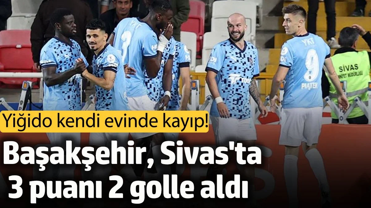 Yiğido Kendi Evinde Kayıp: Sivasspor, Başakşehir'e 2-1 Mağlup Oldu
