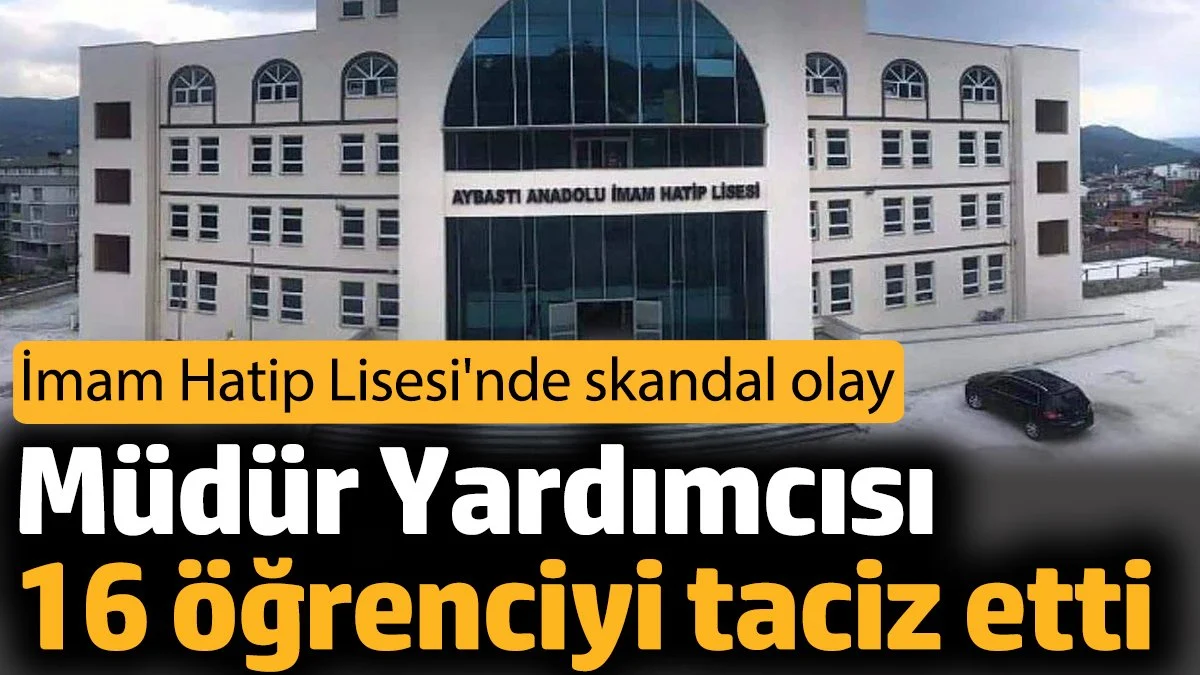Müdür yardımcısı 16 öğrenciyi taciz etti. İmam Hatip Lisesi'nde skandal olay