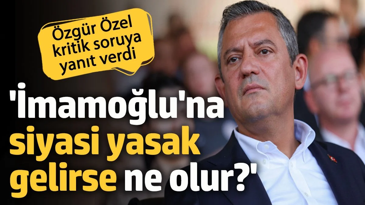 Özgür Özel, İmamoğlu'na Olası Siyasi Yasak Hakkında Açıklamalarda Bulundu