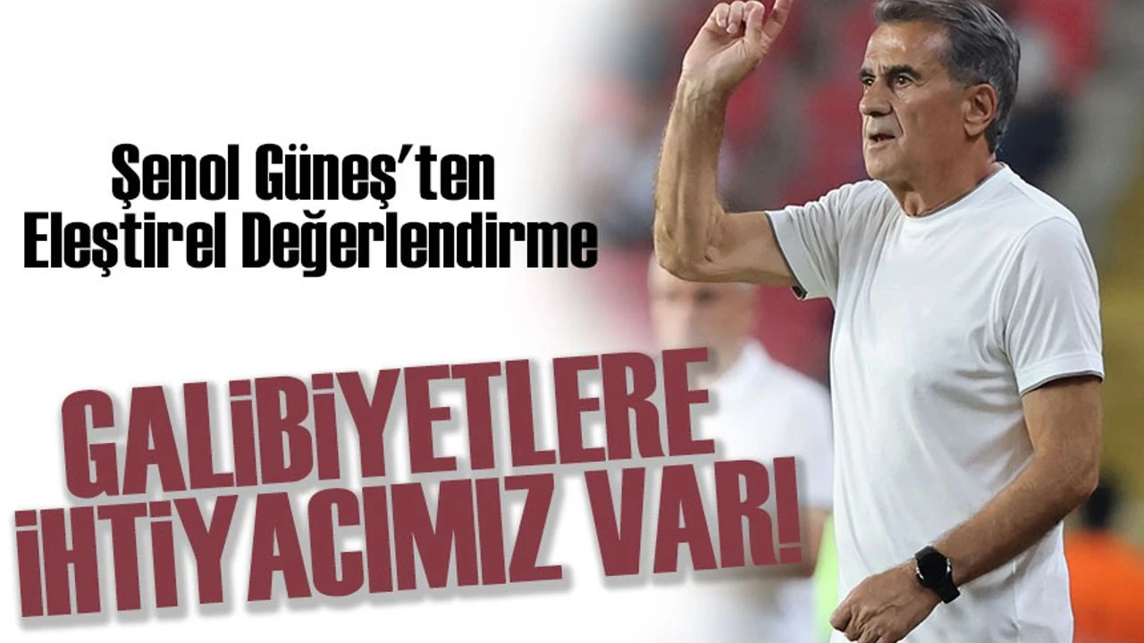 Şenol Güneş’ten Eleştirel Değerlendirme: 