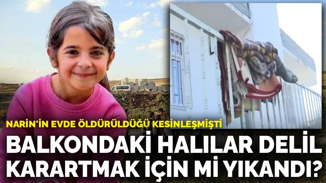 Narin Güran Cinayetinde Yeni Detaylar: Balkondaki Halılar ve Battaniyeler Delil Karartmak İçin mi Yıkandı?