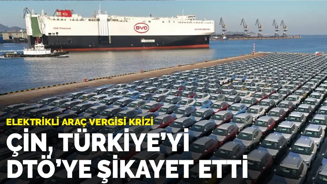 Elektrikli araç vergisi krizi: Çin, Türkiye'yi DTÖ'ye şikayet etti