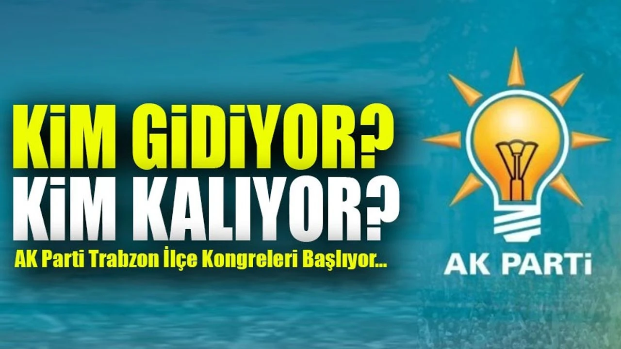AK Parti Trabzon İlçe Kongreleri Başlıyor: Kim Devam Ediyor, Kim Gidiyor?