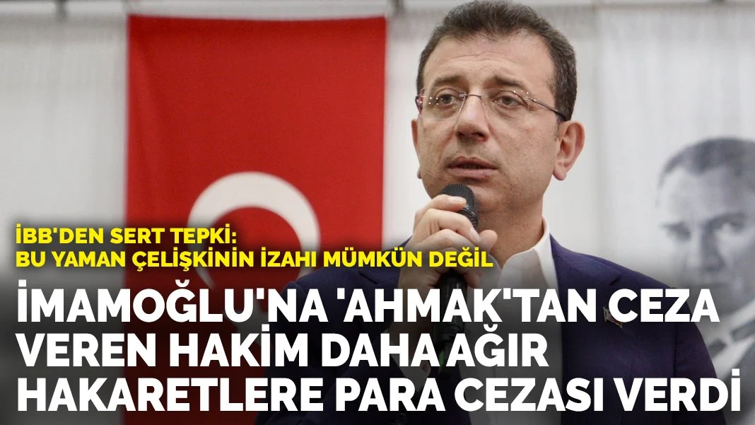 İmamoğlu'na 'Ahmak' İfadesinden Ceza Veren Hakim, Daha Ağır Hakaretlere Para Cezası Vermiş