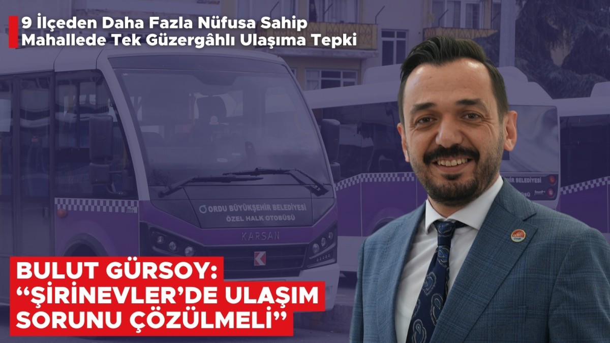 BULUT GÜRSOY: “ŞİRİNEVLER’DE ULAŞIM SORUNU ÇÖZÜLMELİ”