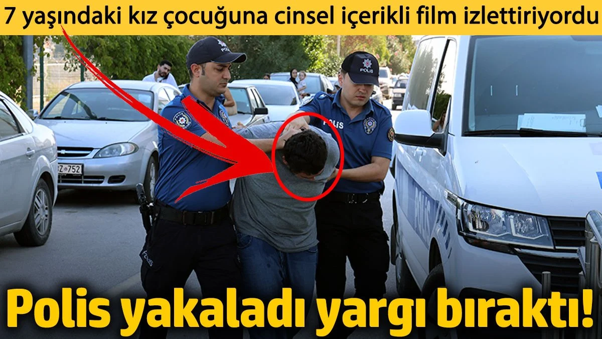 Adana’da 7 Yaşındaki Kız Çocuğuna Yetişkin İçerikli Film İzleten Şahıs Gözaltına Alındı,